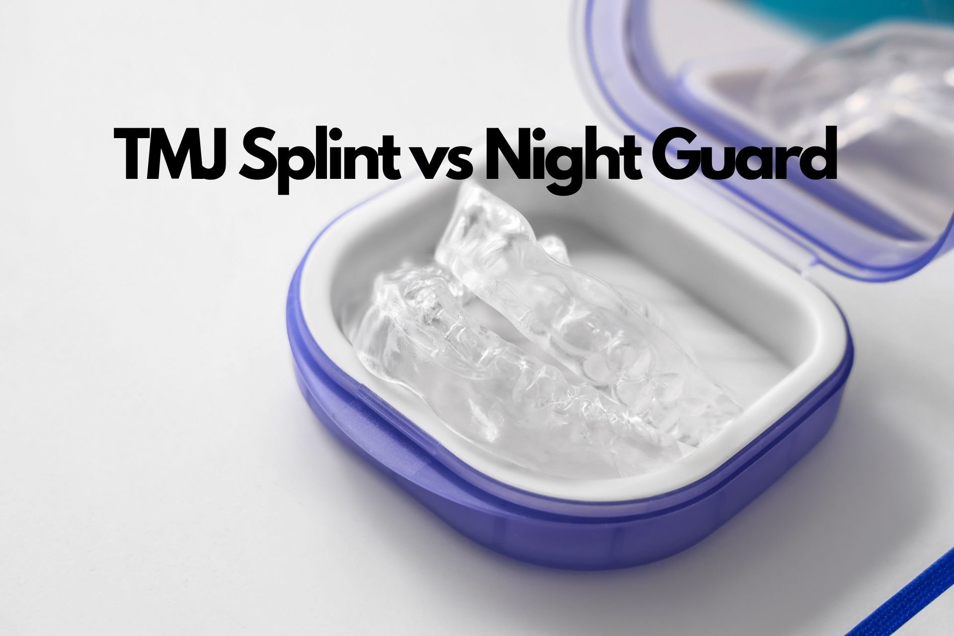 TMJ Splint vs Night Guard